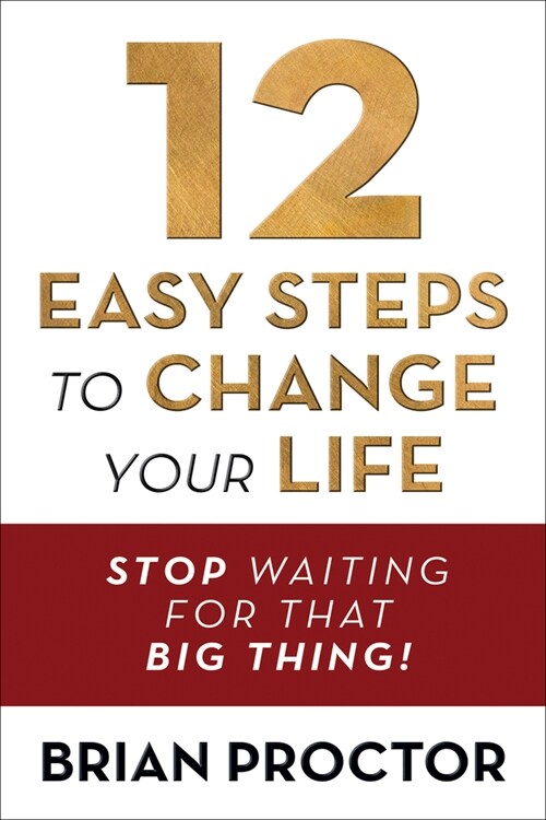 12 Easy Steps to Change Your Life: Stop Waiting for That Big Thing! (Paperback)
