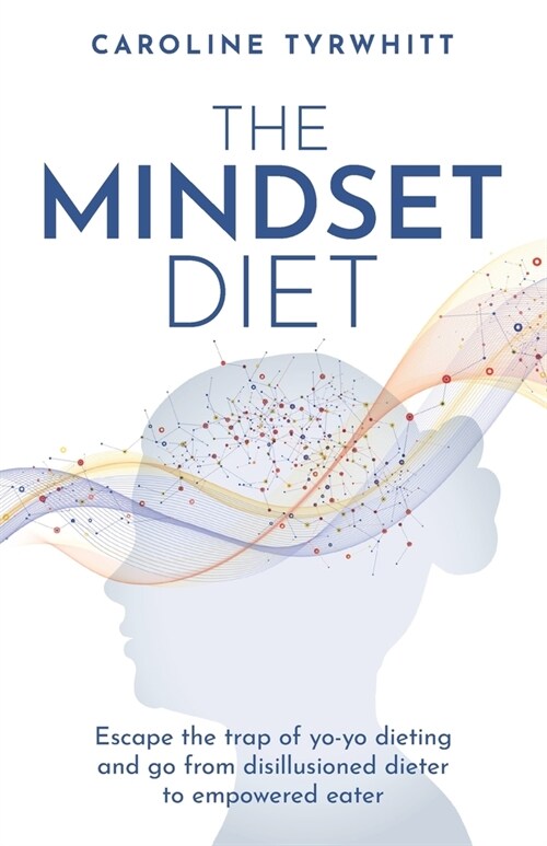 The Mindset Diet : Escape the trap of yo-yo dieting and go from disillusioned dieter to empowered eater (Paperback)