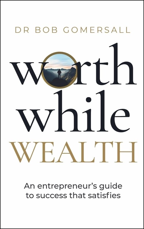 Worthwhile Wealth : An entrepreneur’s guide to success that satisfies (Paperback)