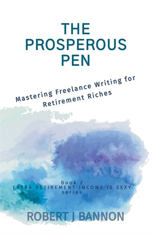 The Prosperous Pen: Mastering Freelance Writing for Retirement Riches (Paperback)