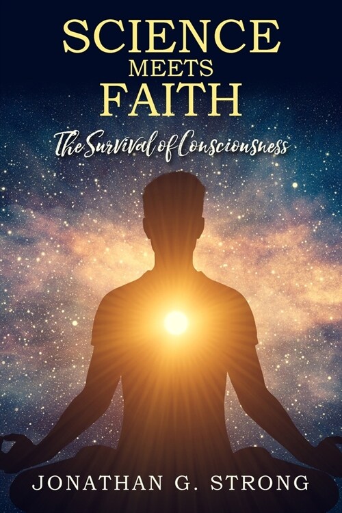 Science Meets Faith: The Survival Of Consciousness (Paperback)