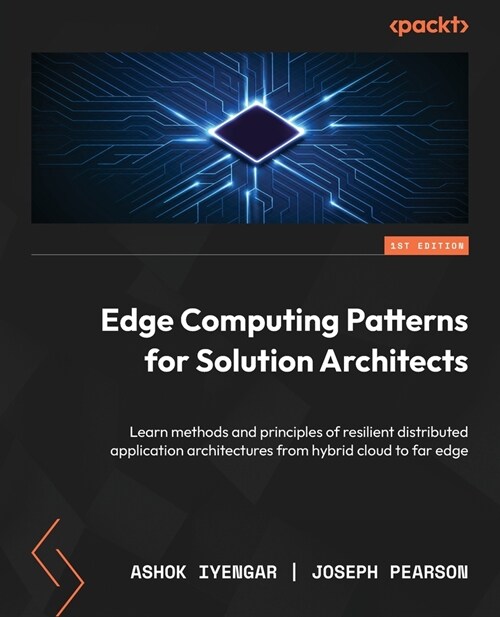 Edge Computing Patterns for Solution Architects: Learn methods and principles of resilient distributed application architectures from hybrid cloud to (Paperback)