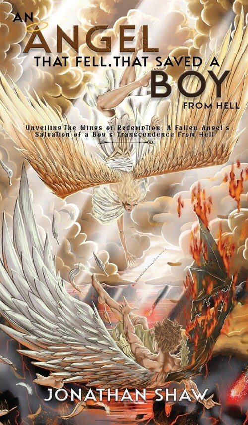An Angel That Fell, That Saved A Boy From Hell: Unveiling the Wings of Redemption: A Fallen Angels Salvation of a Boys Transcendence From Hell (Hardcover)