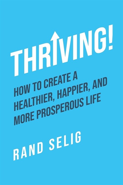 Thriving!: How to Create a Healthier, Happier, and More Prosperous Life (Paperback)