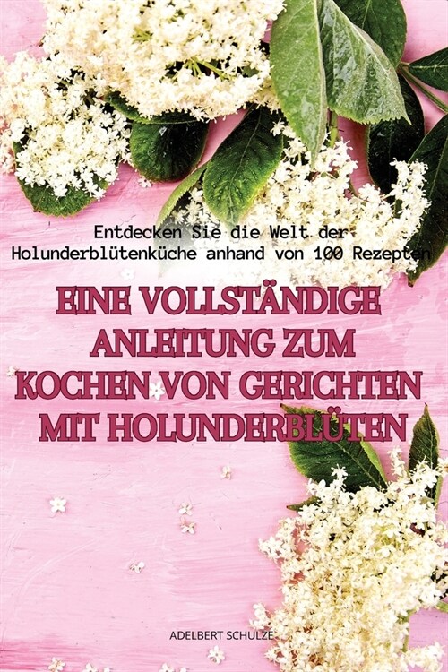 Eine Vollst?dige Anleitung Zum Kochen Von Gerichten Mit Holunderbl?en (Paperback)