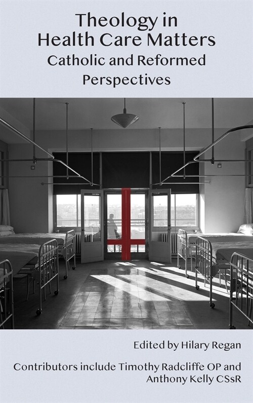 Theology in Health Care Matters: Catholic and Reformed Perspectives (Hardcover)