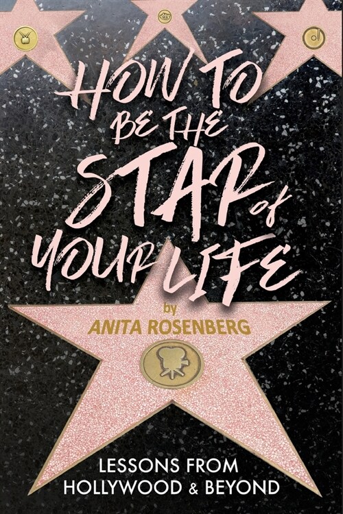 How To Be The Star Of Your Life: Lessons From Hollywood & Beyond (Paperback)