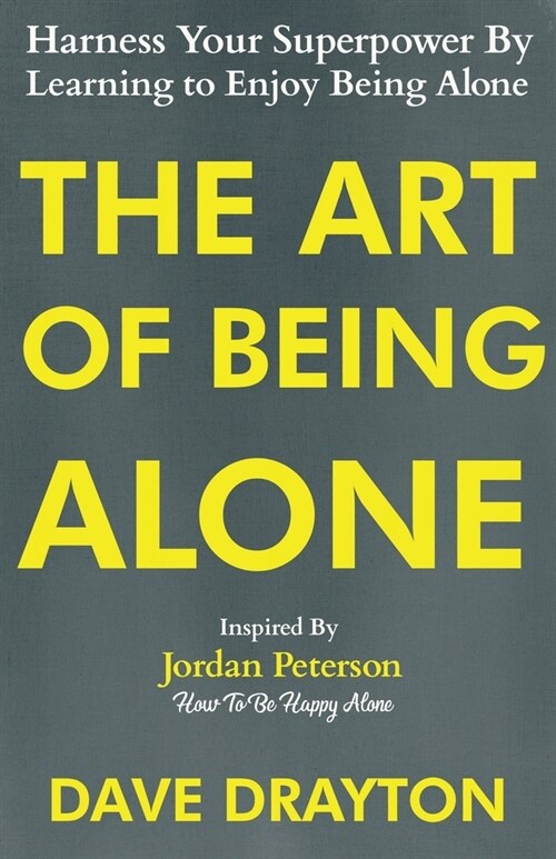 The Art of Being Alone: Harness Your Superpower By Learning to Enjoy Being Alone Inspired By Jordan Peterson (Paperback)