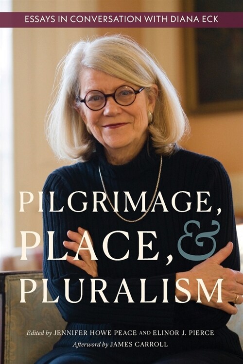 Pilgrimage, Place, and Pluralism: Essays in Conversation with Diana Eck (Paperback)