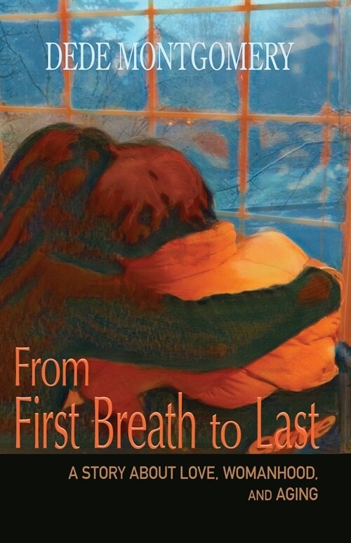 From First Breath to Last: A Story About Love, Womanhood and Aging (Paperback)