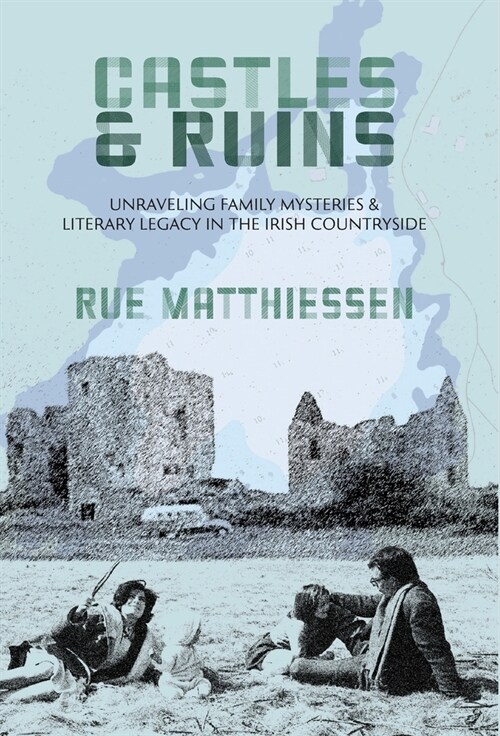 Castles & Ruins: Unraveling Family Mysteries and Literary Legacy in the Irish Countryside (Hardcover)