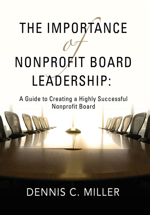 The Importance of Nonprofit Board Leadership: A Guide to Creating a Highly Successful Nonprofit Board (Hardcover)
