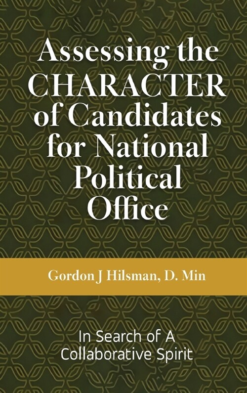 Assessing the CHARACTER of Candidates for National Political Office: In Search of a Collaborative Spirit (Hardcover)