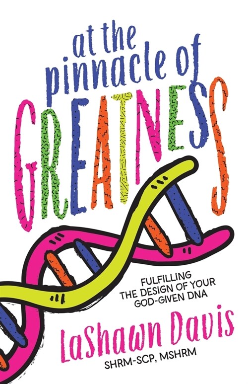 At the Pinnacle of Greatness: Fulfilling the Design of Your God-Given DNA (Paperback)