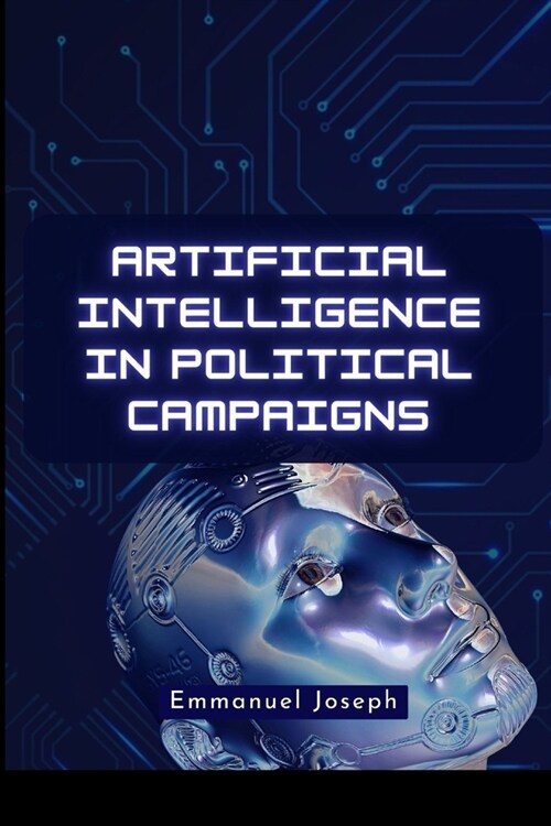 Artificial Intelligence in Political Campaigns (Paperback)