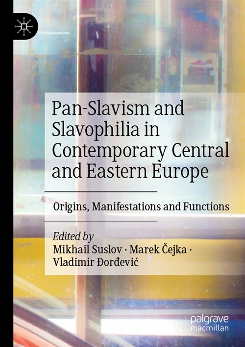 Pan-Slavism and Slavophilia in Contemporary Central and Eastern Europe: Origins, Manifestations and Functions (Paperback, 2023)