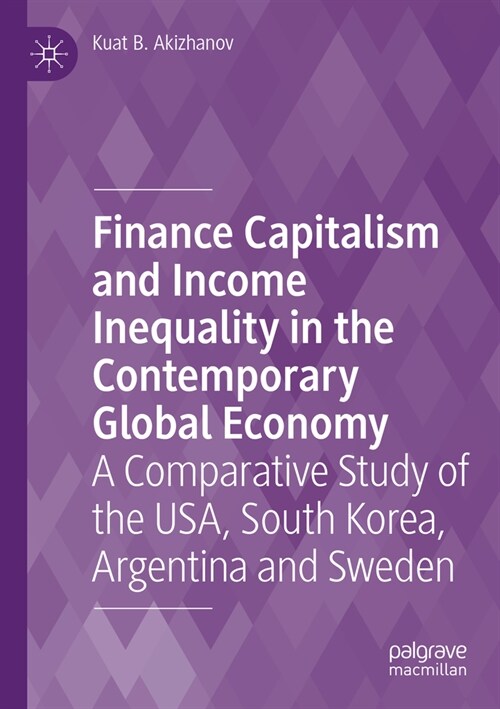 Finance Capitalism and Income Inequality in the Contemporary Global Economy: A Comparative Study of the Usa, South Korea, Argentina and Sweden (Paperback, 2023)