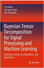 Bayesian Tensor Decomposition for Signal Processing and Machine Learning: Modeling, Tuning-Free Algorithms, and Applications (Paperback, 2023)