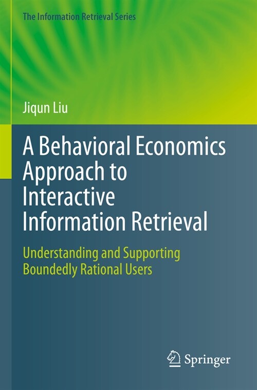 A Behavioral Economics Approach to Interactive Information Retrieval: Understanding and Supporting Boundedly Rational Users (Paperback, 2023)