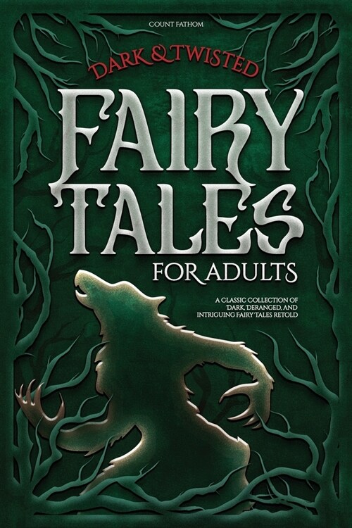 Dark & Twisted Fairy Tales for Adults: A Classic Collection of Dark, Deranged, and Intriguing Fairy Tales Retold (Paperback)