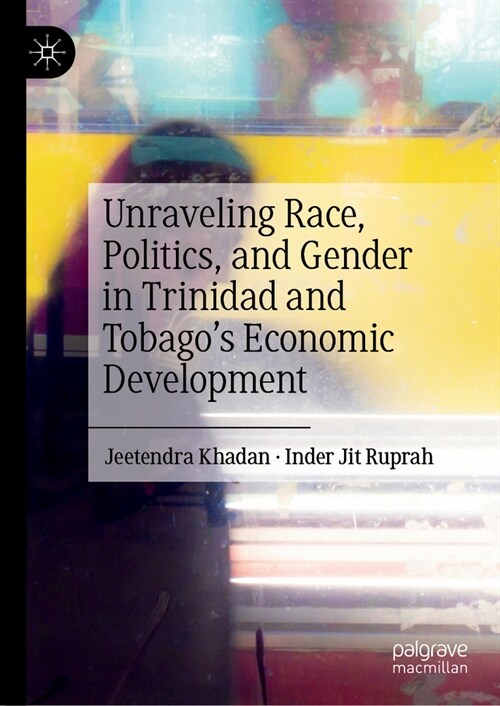 Unraveling Race, Politics, and Gender in Trinidad and Tobagos Economic Development (Hardcover, 2024)