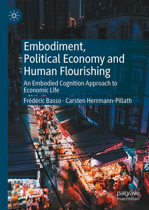 Embodiment, Political Economy and Human Flourishing: An Embodied Cognition Approach to Economic Life (Hardcover, 2024)