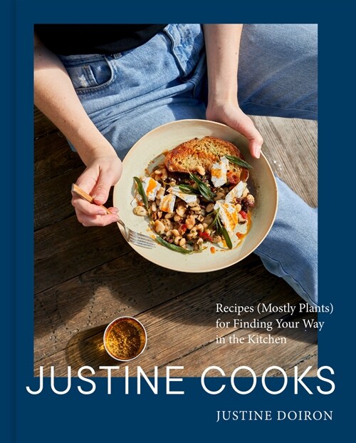 Justine Cooks: A Cookbook: Recipes (Mostly Plants) for Finding Your Way in the Kitchen (Hardcover)