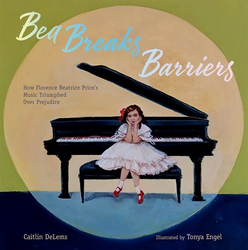 Bea Breaks Barriers!: How Florence Beatrice Prices Music Triumphed Over Prejudice (Hardcover)