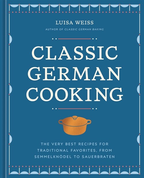 Classic German Cooking: The Very Best Recipes for Traditional Favorites, from Semmelkn?el to Sauerbraten (Hardcover)