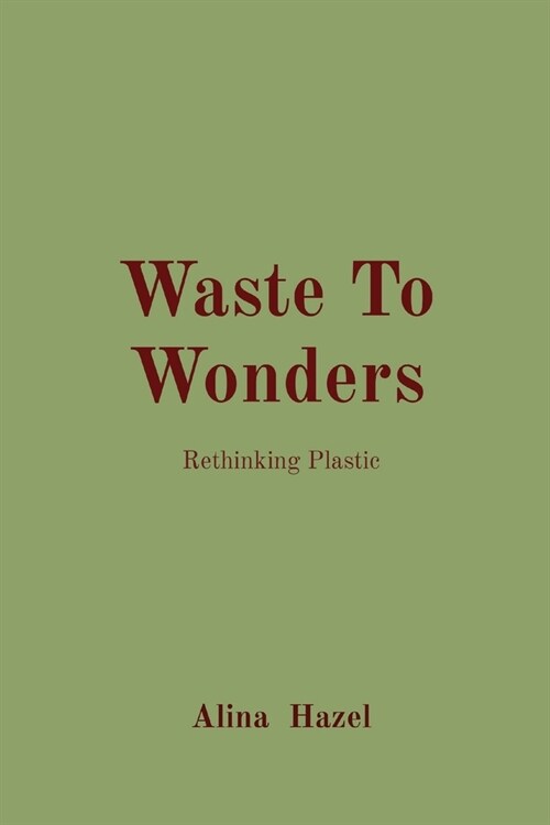 Waste To Wonders: Rethinking Plastic (Paperback)