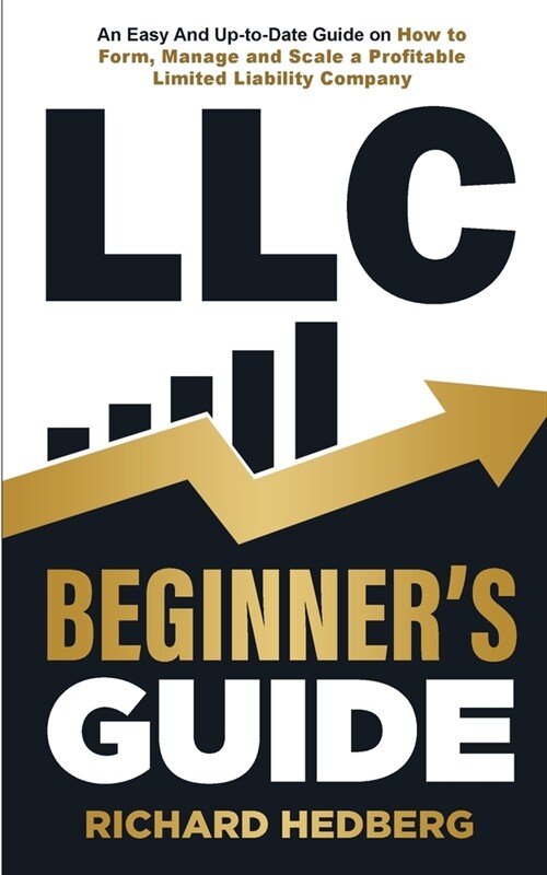 LLC Beginners Guide: An Easy And Up-to-Date Guide on How to Form, Manage and Scale a Profitable Limited Liability Company (Paperback)