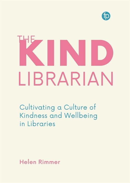 The Kind Librarian : Cultivating a Culture of Kindness and Wellbeing in Libraries (Paperback)