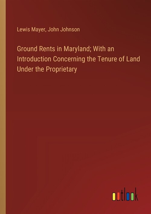 Ground Rents in Maryland; With an Introduction Concerning the Tenure of Land Under the Proprietary (Paperback)