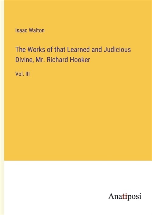 The Works of that Learned and Judicious Divine, Mr. Richard Hooker: Vol. III (Paperback)