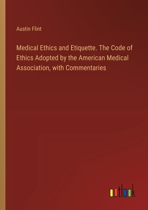 Medical Ethics and Etiquette. The Code of Ethics Adopted by the American Medical Association, with Commentaries (Paperback)