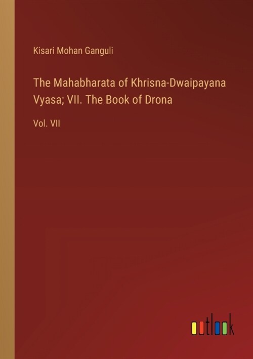 The Mahabharata of Khrisna-Dwaipayana Vyasa; VII. The Book of Drona: Vol. VII (Paperback)