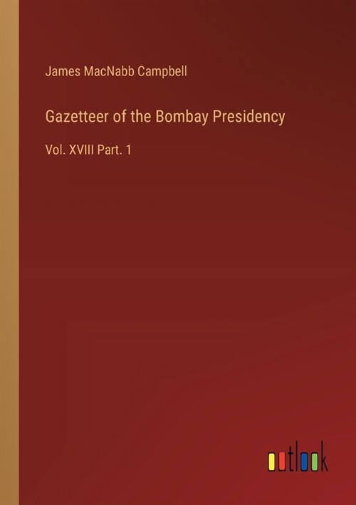 Gazetteer of the Bombay Presidency: Vol. XVIII Part. 1 (Paperback)