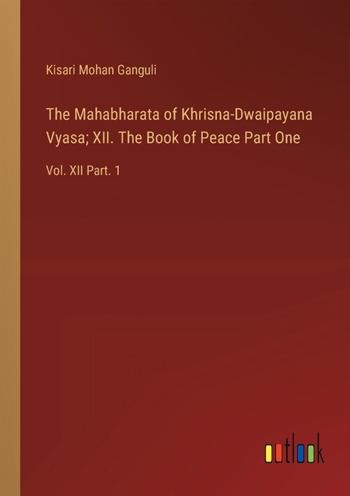 The Mahabharata of Khrisna-Dwaipayana Vyasa; XII. The Book of Peace Part One: Vol. XII Part. 1 (Paperback)