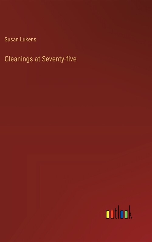 Gleanings at Seventy-five (Hardcover)