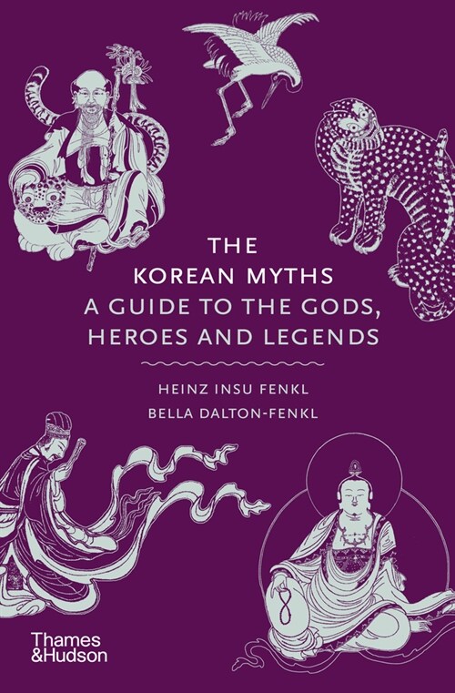 The Korean Myths : A Guide to the Gods, Heroes and Legends (Hardcover)