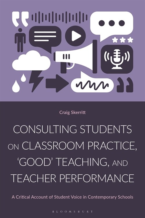 Consulting Students on Classroom Practice, ‘Good’ Teaching and Teacher Performance : A Critical Account of Student Voice in Contemporary Schools (Hardcover)