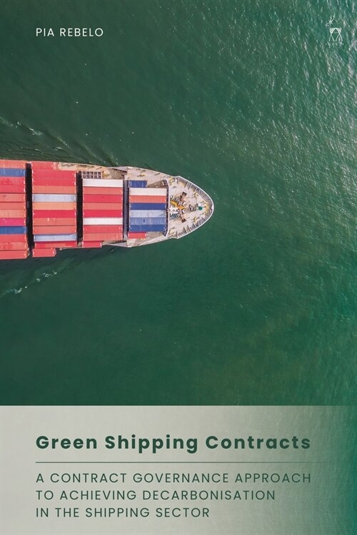 Green Shipping Contracts : A Contract Governance Approach to Achieving Decarbonisation in the Shipping Sector (Hardcover)