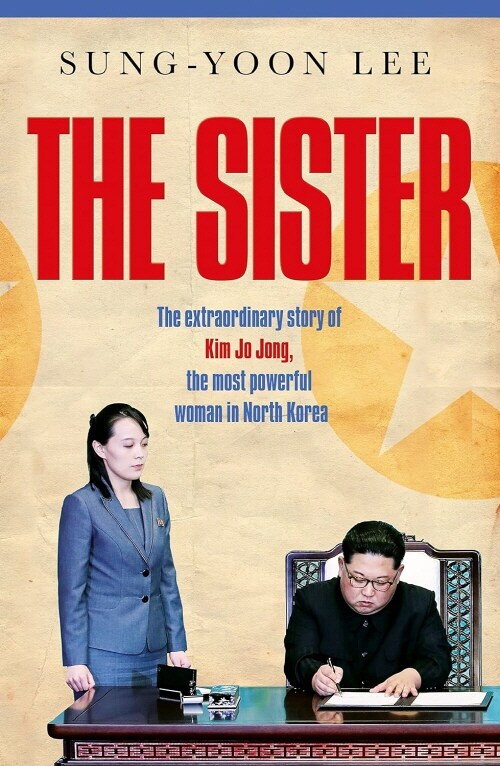 The Sister : The extraordinary story of Kim Yo Jong, the most powerful woman in North Korea (Paperback)