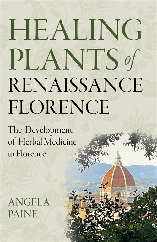 Healing Plants of Renaissance Florence : The Development of Herbal Medicine in Florence (Paperback)