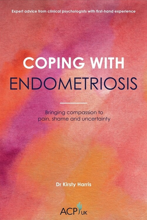 Coping With Endometriosis : Bringing Compassion to Pain, Shame & Uncertainty (Paperback)