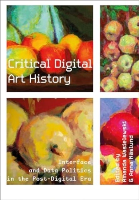 Critical Digital Art History : Interface and Data Politics in the Post-Digital Era (Paperback)