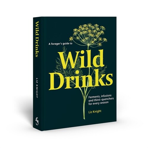 A Foragers Guide to Wild Drinks : Ferments, infusions and thirst-quenchers for every season (Hardcover)