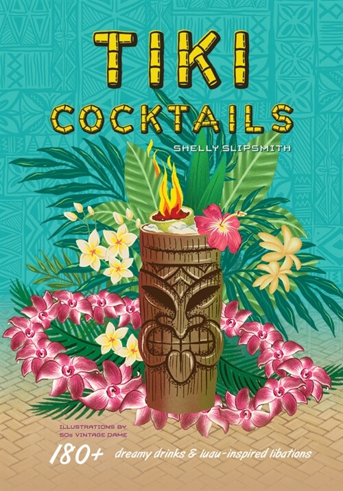 Tiki Cocktails: 180+ Dreamy Drinks and Luau-Inspired Libations (Hardcover)