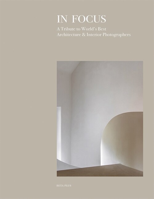 In Focus: A Tribute to Worlds Best Architecture & Interiors Photographers (Hardcover)
