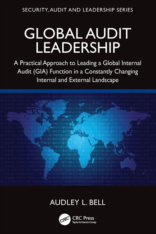 Global Audit Leadership : A Practical Approach to Leading a Global Internal Audit (GIA) Function in a Constantly Changing Internal and External Landsc (Paperback)